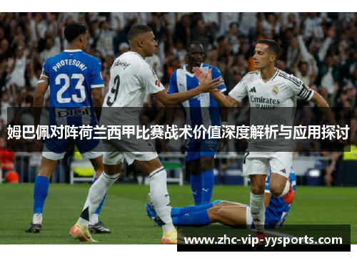 姆巴佩对阵荷兰西甲比赛战术价值深度解析与应用探讨 姆巴佩对阵荷兰西甲比赛战术价值深度解析与应用探讨