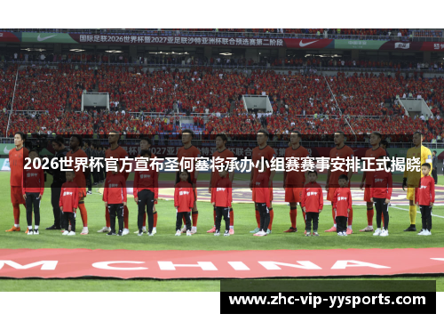 2026世界杯官方宣布圣何塞将承办小组赛赛事安排正式揭晓
