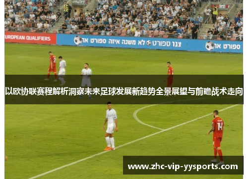 以欧协联赛程解析洞察未来足球发展新趋势全景展望与前瞻战术走向 以欧协联赛程解析洞察未来足球发展新趋势全景展望与前瞻战术走向