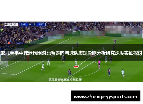 欧冠赛事中球迷氛围对比赛走向与球队表现影响分析研究深度实证探讨 欧冠赛事中球迷氛围对比赛走向与球队表现影响分析研究深度实证探讨