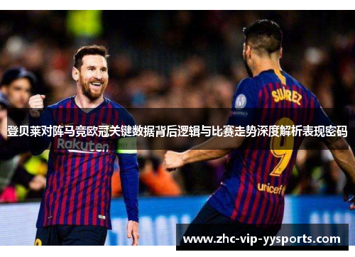 登贝莱对阵马竞欧冠关键数据背后逻辑与比赛走势深度解析表现密码 登贝莱对阵马竞欧冠关键数据背后逻辑与比赛走势深度解析表现密码