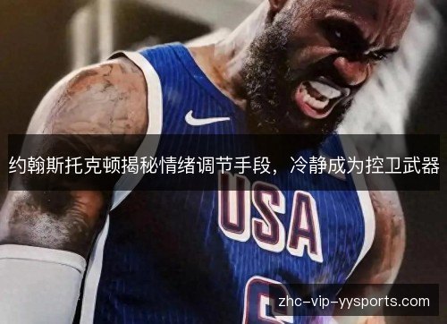 约翰斯托克顿揭秘情绪调节手段，冷静成为控卫武器